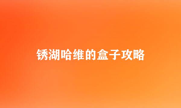 锈湖哈维的盒子攻略