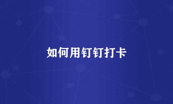 如何用钉钉打卡