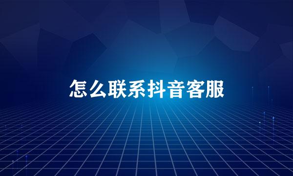 怎么联系抖音客服