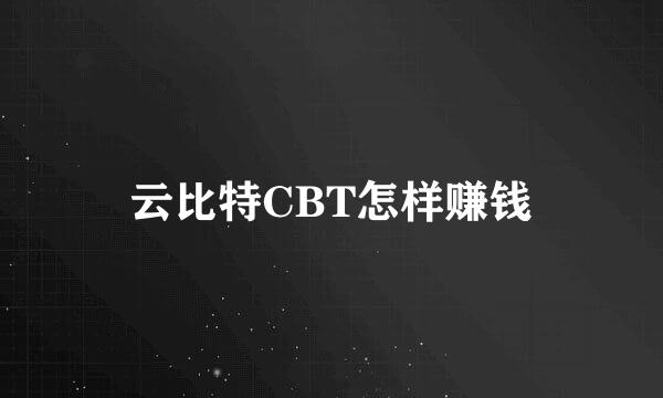 云比特CBT怎样赚钱