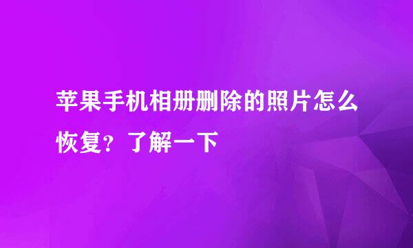 苹果手机相册删除的照片怎么恢复？了解一下