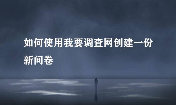 如何使用我要调查网创建一份新问卷