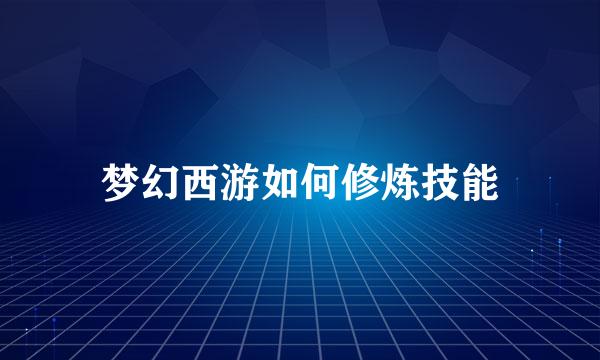 梦幻西游如何修炼技能