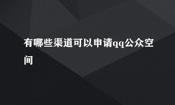 有哪些渠道可以申请qq公众空间