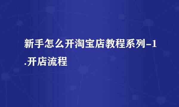 新手怎么开淘宝店教程系列-1.开店流程