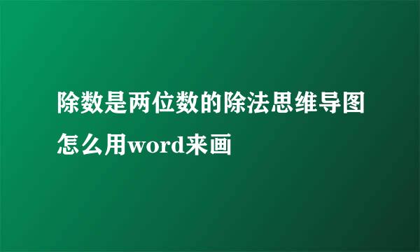 除数是两位数的除法思维导图怎么用word来画