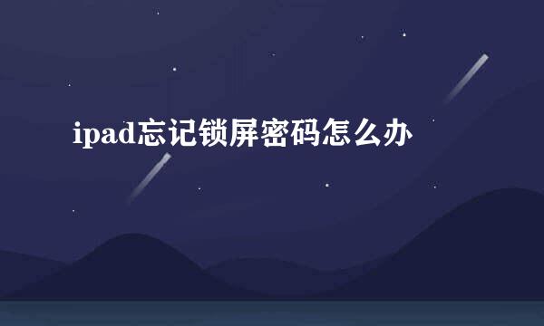 ipad忘记锁屏密码怎么办