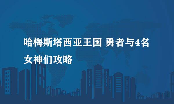 哈梅斯塔西亚王国 勇者与4名女神们攻略
