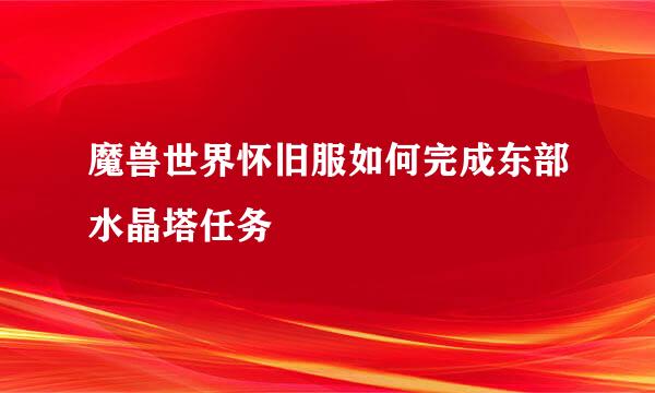 魔兽世界怀旧服如何完成东部水晶塔任务