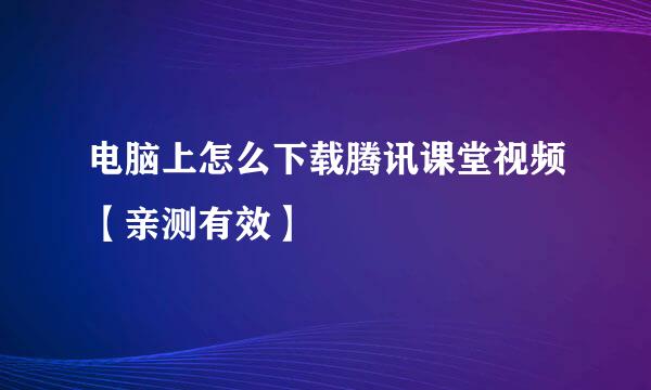 电脑上怎么下载腾讯课堂视频【亲测有效】