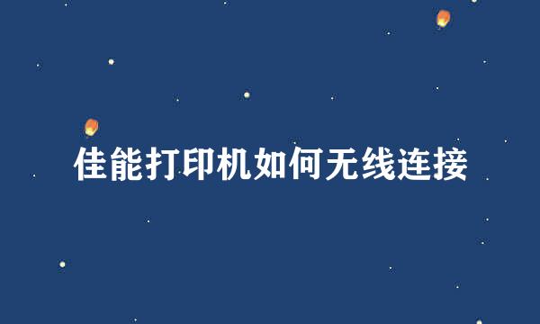 佳能打印机如何无线连接