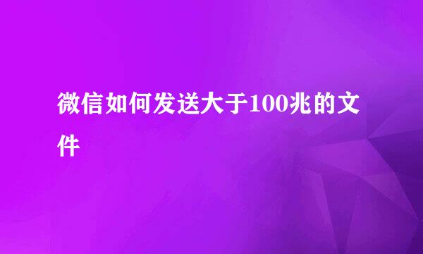 微信如何发送大于100兆的文件