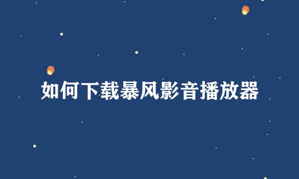 如何下载暴风影音播放器