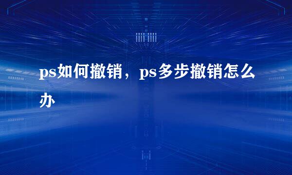 ps如何撤销，ps多步撤销怎么办
