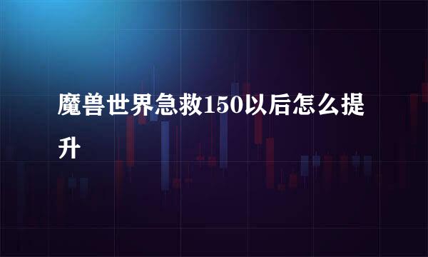 魔兽世界急救150以后怎么提升