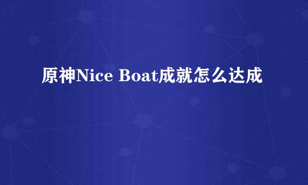 原神Nice Boat成就怎么达成