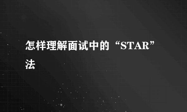 怎样理解面试中的“STAR”法