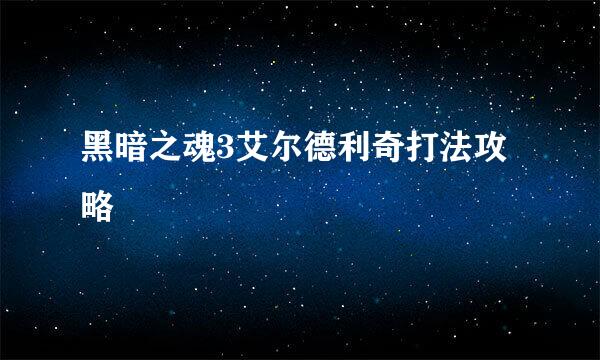 黑暗之魂3艾尔德利奇打法攻略