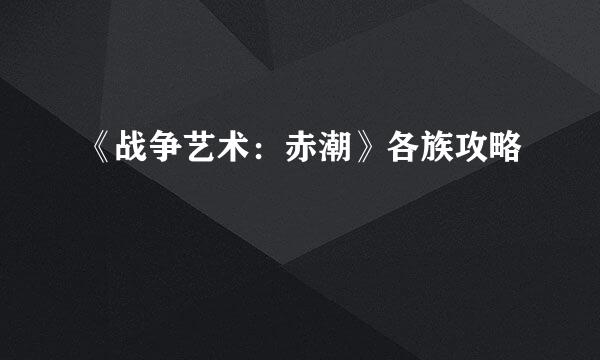 《战争艺术：赤潮》各族攻略