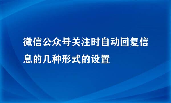 微信公众号关注时自动回复信息的几种形式的设置