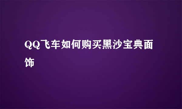 QQ飞车如何购买黑沙宝典面饰