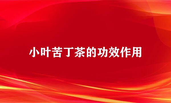 小叶苦丁茶的功效作用