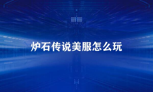 炉石传说美服怎么玩