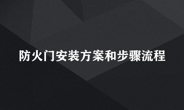 防火门安装方案和步骤流程