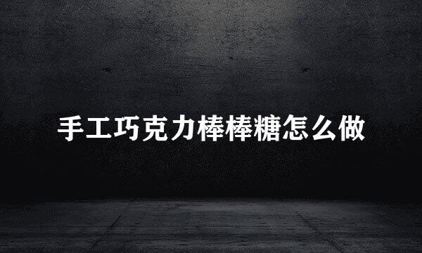 手工巧克力棒棒糖怎么做