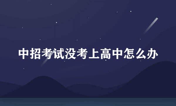 中招考试没考上高中怎么办