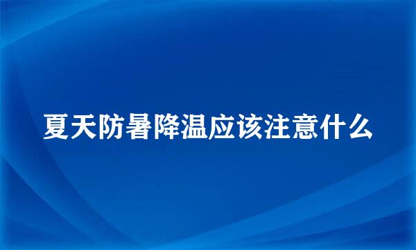夏天防暑降温应该注意什么