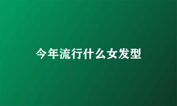 今年流行什么女发型