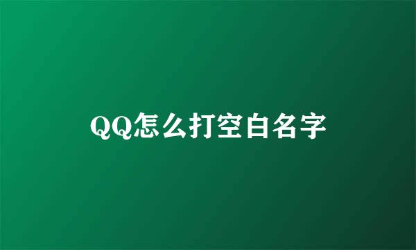 QQ怎么打空白名字