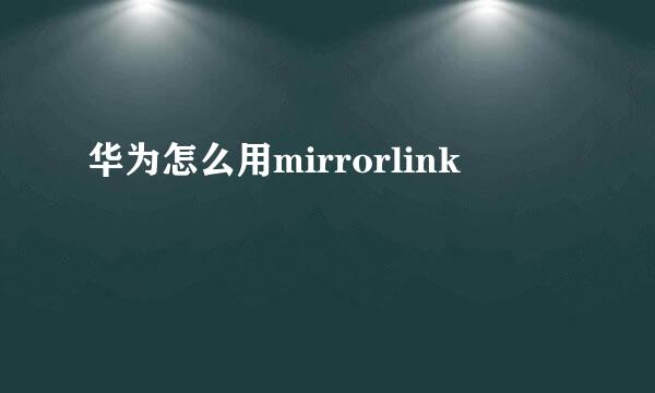 华为怎么用mirrorlink