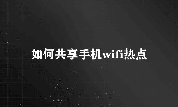如何共享手机wifi热点