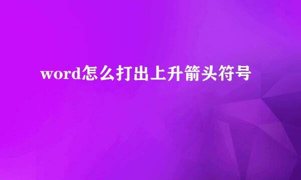 word怎么打出上升箭头符号