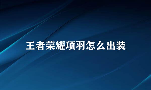 王者荣耀项羽怎么出装