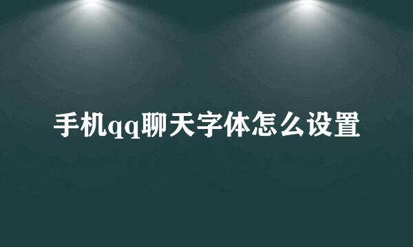 手机qq聊天字体怎么设置