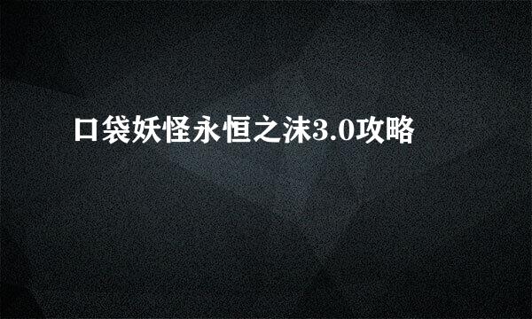 口袋妖怪永恒之沫3.0攻略