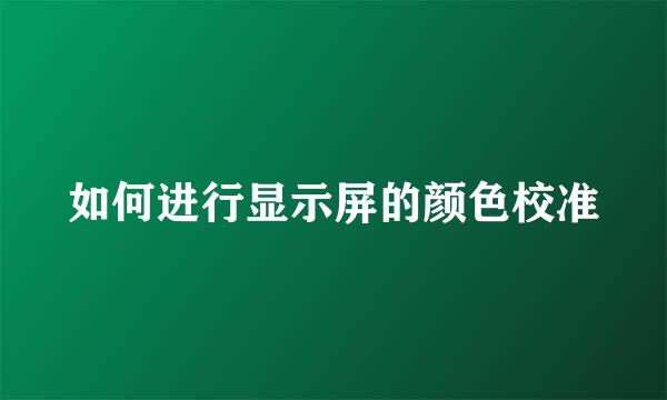 如何进行显示屏的颜色校准
