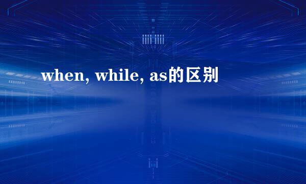 when, while, as的区别