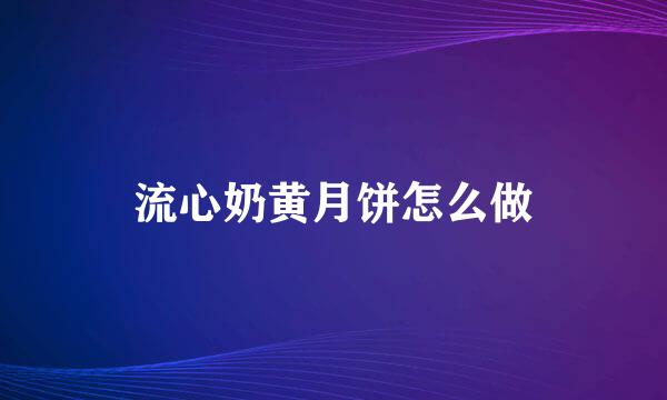 流心奶黄月饼怎么做