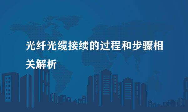 光纤光缆接续的过程和步骤相关解析