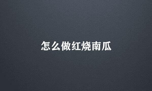 怎么做红烧南瓜
