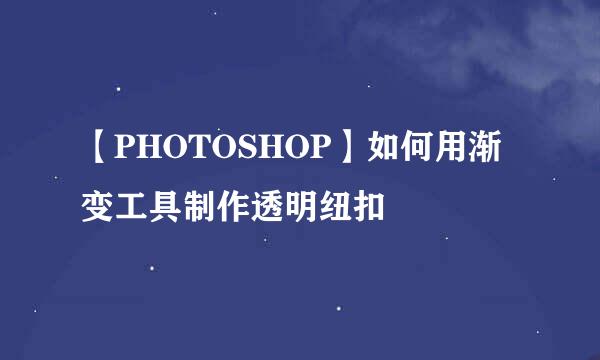 【PHOTOSHOP】如何用渐变工具制作透明纽扣
