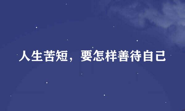 人生苦短，要怎样善待自己