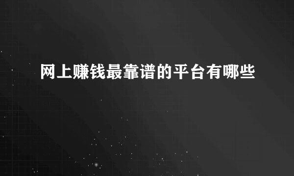 网上赚钱最靠谱的平台有哪些