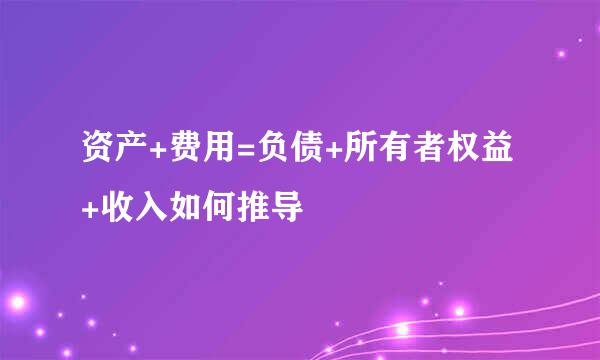 资产+费用=负债+所有者权益+收入如何推导