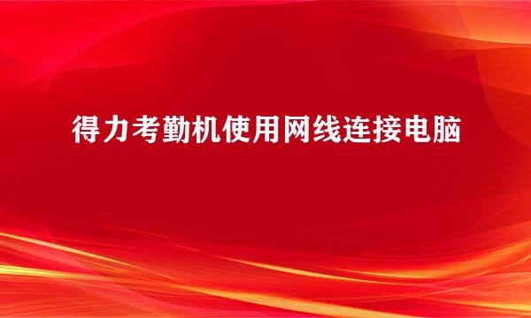 得力考勤机使用网线连接电脑