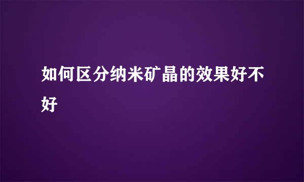 如何区分纳米矿晶的效果好不好